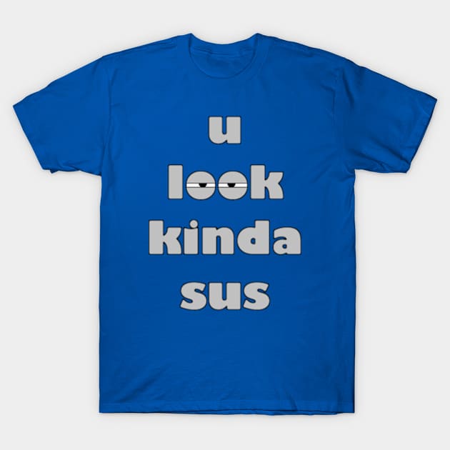 u look kinda sus T-Shirt by nomoji